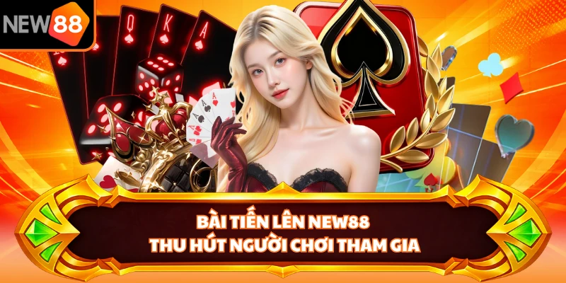 Bài Tiến Lên NEW88 thu hút người chơi tham gia