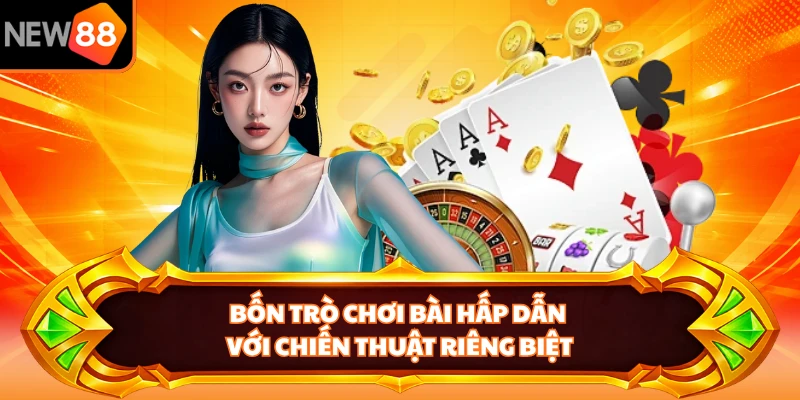 Bốn trò chơi bài hấp dẫn với chiến thuật riêng biệt