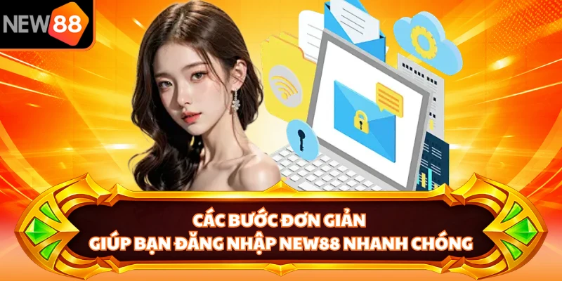 Các bước đơn giản giúp bạn đăng nhập NEW88 nhanh chóng