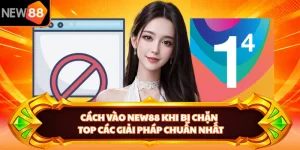 Cách Vào NEW88 Khi Bị Chặn -  Top Các Giải Pháp Chuẩn Nhất