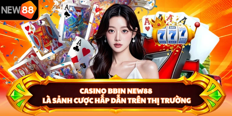 Casino Bbin NEW88 là sảnh cược hấp dẫn trên thị trường