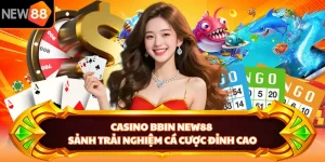 Casino Bbin NEW88 - Sảnh Trải Nghiệm Cá Cược Đỉnh Cao