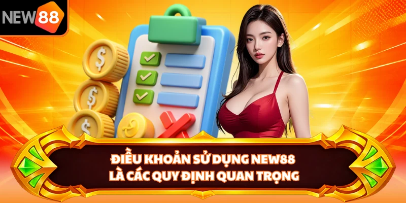 Điều khoản sử dụng NEW88 là các quy định quan trọng