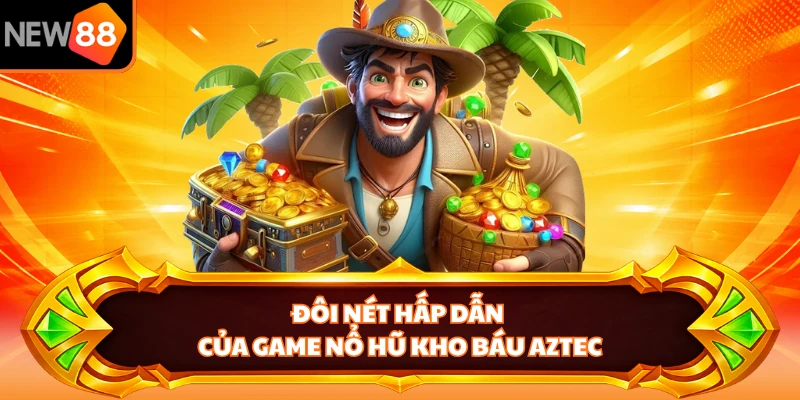 Đôi nét hấp dẫn của game nổ hũ Kho Báu Aztec 