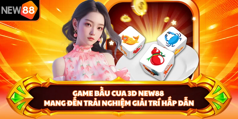 Game Bầu Cua 3D NEW88 mang đến trải nghiệm giải trí hấp dẫn