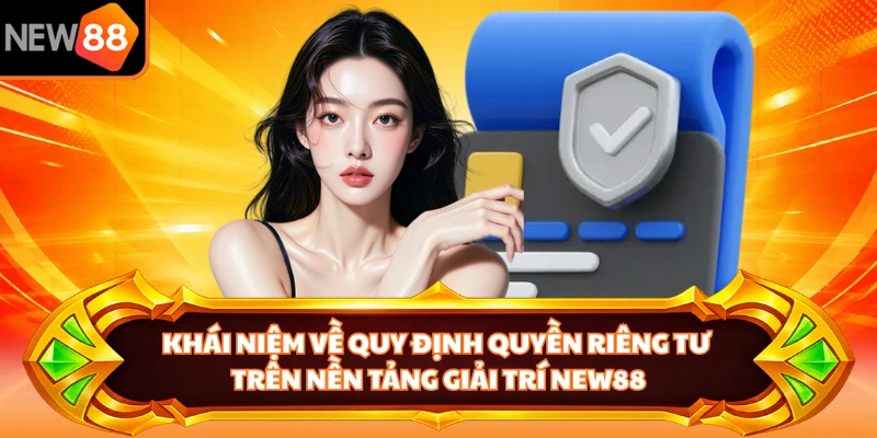 Khái niệm về quy định quyền riêng tư trên nền tảng giải trí NEW88