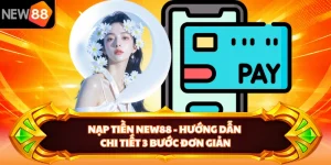 Nạp Tiền NEW88 - Hướng Dẫn Chi Tiết 3 Bước Đơn Giản