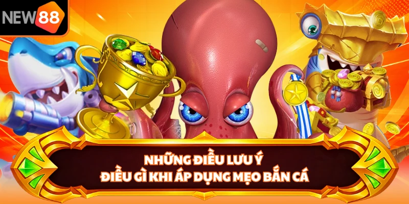 Những điều lưu ý điều gì khi áp dụng mẹo bắn cá