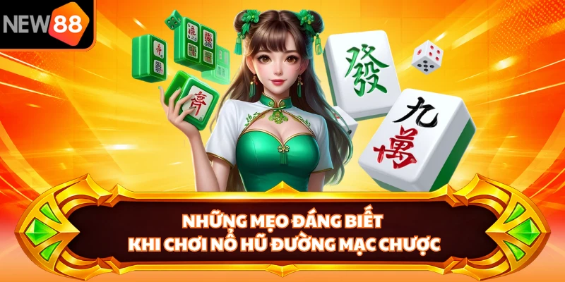 Những mẹo đáng biết khi chơi nổ hũ Đường Mạc Chược