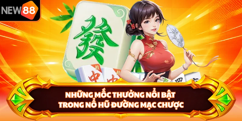 Những mốc thưởng nổi bật trong nổ hũ Đường Mạc Chược