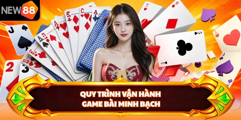 Quy trình vận hành game bài minh bạch
