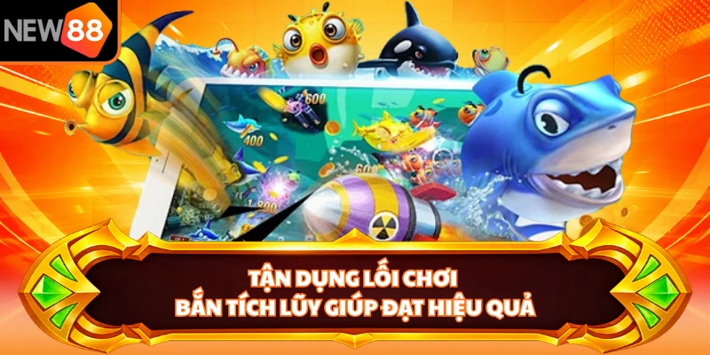 Tận dụng lối chơi bắn tích lũy giúp đạt hiệu quả 