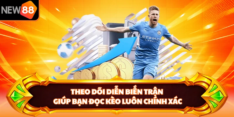 Theo dõi diễn biến trận giúp bạn đọc kèo luôn chính xác